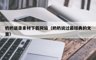 滨州奶奶语录素材下载网站（奶奶说过最经典的文案）