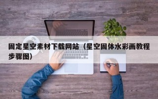 滨州固定星空素材下载网站（星空固体水彩画教程步骤图）